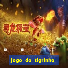 jogo do tigrinho que ganha dinheiro no cadastro